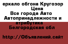 3еркало обгона Кругозор-2 Modernized › Цена ­ 2 400 - Все города Авто » Автопринадлежности и атрибутика   . Белгородская обл.